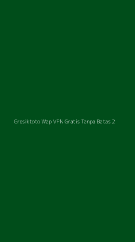 Tampilan Antarmuka Aplikasi Gresiktoto Wap Vpn Gratis Tanpa Batas - 2