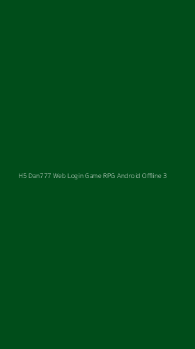 Tampilan Antarmuka Aplikasi H5 Dan777 Web Login Game Rpg Android Offline - 3