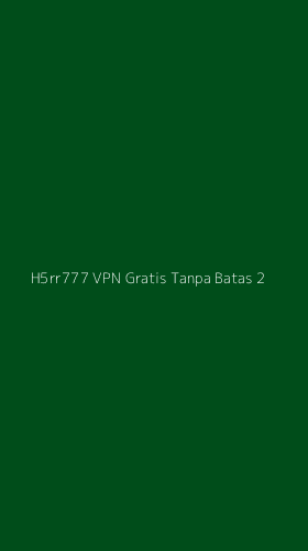Tampilan Antarmuka Aplikasi H5rr777 Vpn Gratis Tanpa Batas - 2