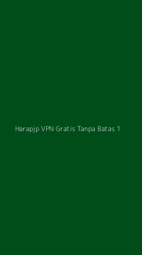 Tampilan Antarmuka Aplikasi Harapjp Vpn Gratis Tanpa Batas - 1