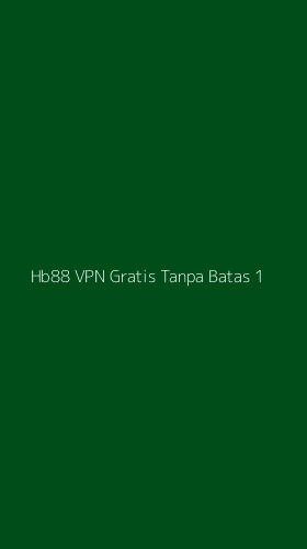 Tampilan Antarmuka Aplikasi Hb88 Vpn Gratis Tanpa Batas - 1
