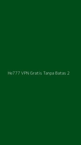 Tampilan Antarmuka Aplikasi He777 Vpn Gratis Tanpa Batas - 2