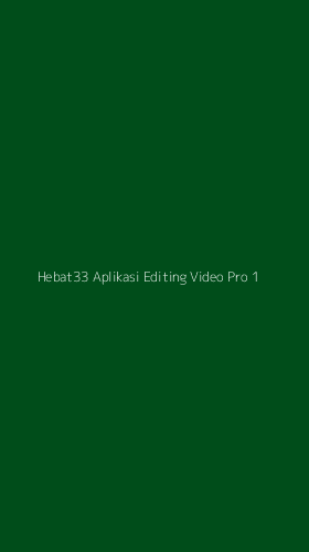 Tampilan Antarmuka Aplikasi Hebat33 Aplikasi Editing Video Pro - 1