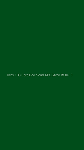 Tampilan Antarmuka Aplikasi Hero 138 Cara Download Apk Game Resmi - 3