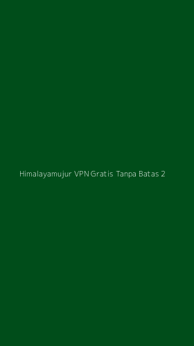 Tampilan Antarmuka Aplikasi Himalayamujur Vpn Gratis Tanpa Batas - 2