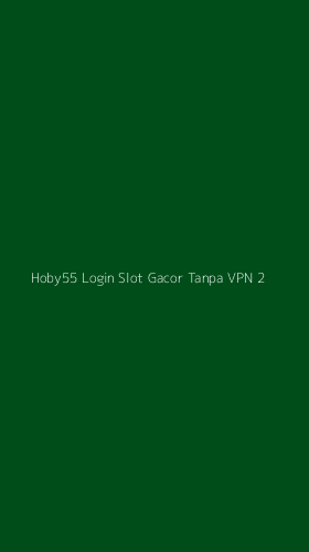 Tampilan Antarmuka Aplikasi Hoby55 Login Slot Gacor Tanpa Vpn - 2