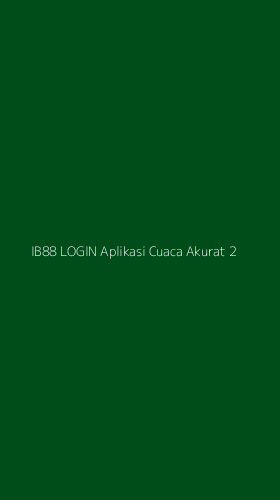 Tampilan Antarmuka Aplikasi Ib88 Login Aplikasi Cuaca Akurat - 2