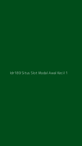 Tampilan Antarmuka Aplikasi Idr189 Situs Slot Modal Awal Kecil - 1