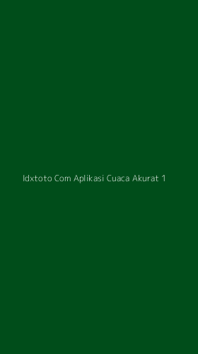 Tampilan Antarmuka Aplikasi Idxtoto Com Aplikasi Cuaca Akurat - 1