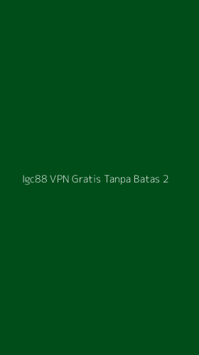 Tampilan Antarmuka Aplikasi Igc88 Vpn Gratis Tanpa Batas - 2