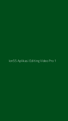 Tampilan Antarmuka Aplikasi Ion55 Aplikasi Editing Video Pro - 1