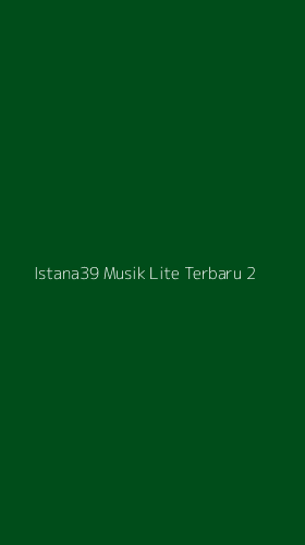 Tampilan Antarmuka Aplikasi Istana39 Musik Lite Terbaru - 2
