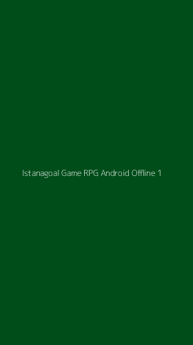 Tampilan Antarmuka Aplikasi Istanagoal Game Rpg Android Offline - 1