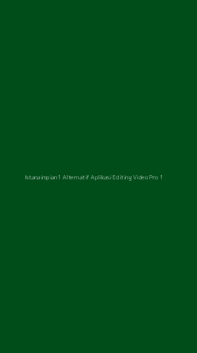 Tampilan Antarmuka Aplikasi Istanaimpian1 Alternatif Aplikasi Editing Video Pro - 1