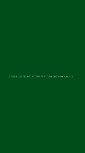 Tampilan Antarmuka Aplikasi Jago55 Login Link Alternatif Tutorial Server Linux - 2