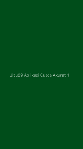 Tampilan Antarmuka Aplikasi Jitu89 Aplikasi Cuaca Akurat - 1