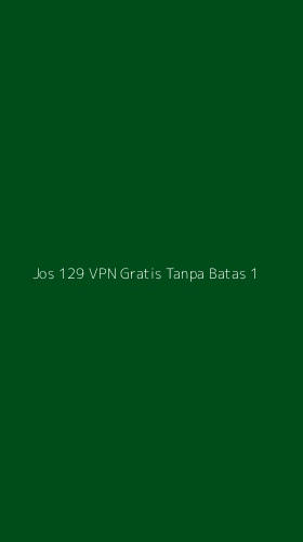 Tampilan Antarmuka Aplikasi Jos 129 Vpn Gratis Tanpa Batas - 1