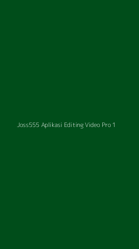 Tampilan Antarmuka Aplikasi Joss555 Aplikasi Editing Video Pro - 1