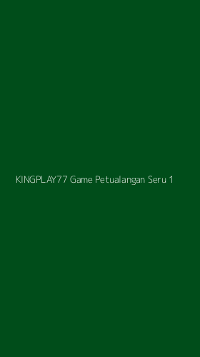 Tampilan Antarmuka Aplikasi Kingplay77 Game Petualangan Seru - 1