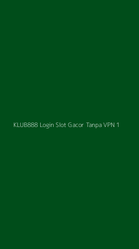 Tampilan Antarmuka Aplikasi Klub888 Login Slot Gacor Tanpa Vpn - 1