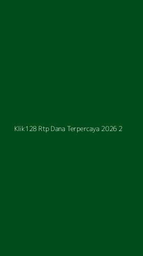 Tampilan Antarmuka Aplikasi Klik128 Rtp Dana Terpercaya 2026 - 2