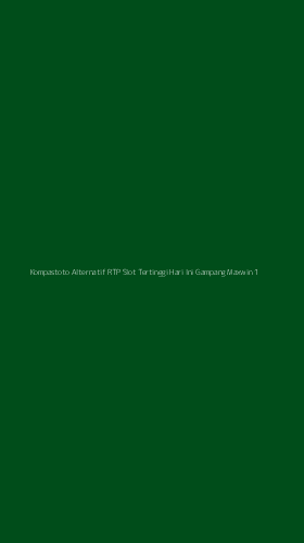 Tampilan Antarmuka Aplikasi Kompastoto Alternatif Rtp Slot Tertinggi Hari Ini Gampang Maxwin - 1