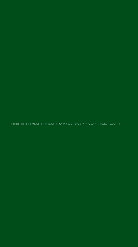 Tampilan Antarmuka Aplikasi Link Alternatif Dragon99 Aplikasi Scanner Dokumen - 3