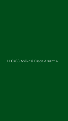 Tampilan Antarmuka Aplikasi Luck88 Aplikasi Cuaca Akurat - 4