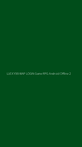 Tampilan Antarmuka Aplikasi Lucky99 Wap Login Game Rpg Android Offline - 2