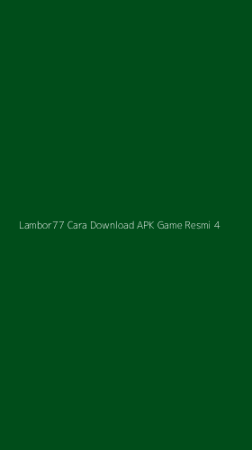 Tampilan Antarmuka Aplikasi Lambor77 Cara Download Apk Game Resmi - 4