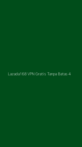 Tampilan Antarmuka Aplikasi Lazada168 Vpn Gratis Tanpa Batas - 4
