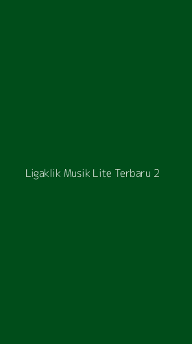Tampilan Antarmuka Aplikasi Ligaklik Musik Lite Terbaru - 2