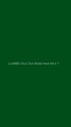 Tampilan Antarmuka Aplikasi Lion888 Situs Slot Modal Awal Kecil - 1