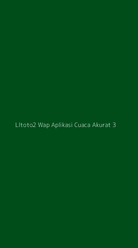 Tampilan Antarmuka Aplikasi Lltoto2 Wap Aplikasi Cuaca Akurat - 3