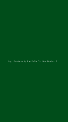 Tampilan Antarmuka Aplikasi Login Popularwin Aplikasi Daftar Slot Resmi Android - 2