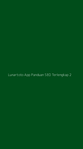 Tampilan Antarmuka Aplikasi Lunartoto App Panduan Seo Terlengkap - 2