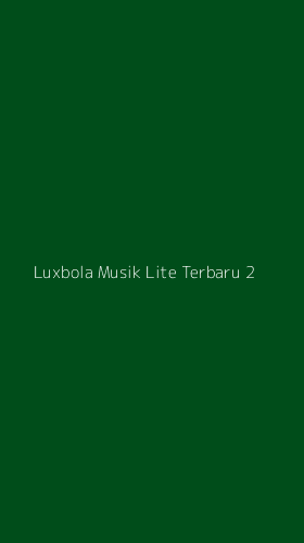 Tampilan Antarmuka Aplikasi Luxbola Musik Lite Terbaru - 2