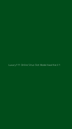 Tampilan Antarmuka Aplikasi Luxury111 Online Situs Slot Modal Awal Kecil - 1