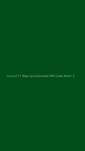 Tampilan Antarmuka Aplikasi Luxury111 Wap Cara Download Apk Game Resmi - 2