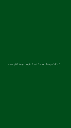 Tampilan Antarmuka Aplikasi Luxury62 Wap Login Slot Gacor Tanpa Vpn - 2