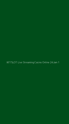 Tampilan Antarmuka Aplikasi M77slot Live Streaming Casino Online 24jam - 1