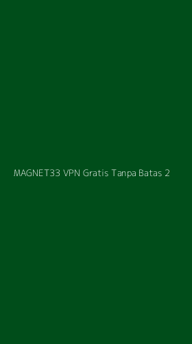 Tampilan Antarmuka Aplikasi Magnet33 Vpn Gratis Tanpa Batas - 2