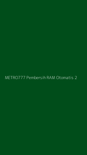 Tampilan Antarmuka Aplikasi Metro777 Pembersih Ram Otomatis - 2