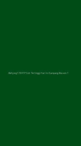 Tampilan Antarmuka Aplikasi Mahjong178 Rtp Slot Tertinggi Hari Ini Gampang Maxwin - 1