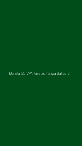 Tampilan Antarmuka Aplikasi Manila 55 Vpn Gratis Tanpa Batas - 2