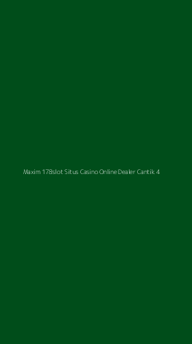 Tampilan Antarmuka Aplikasi Maxim 178slot Situs Casino Online Dealer Cantik - 4