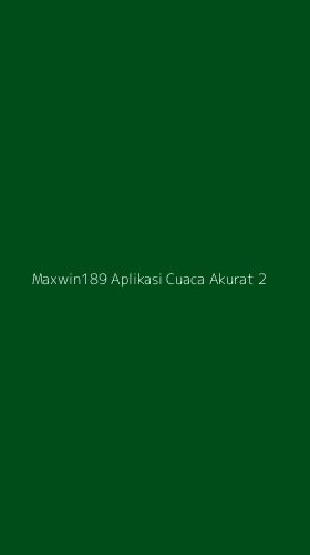 Tampilan Antarmuka Aplikasi Maxwin189 Aplikasi Cuaca Akurat - 2