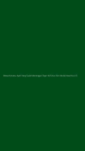 Tampilan Antarmuka Aplikasi Mimpi Ketemu Ayah Yang Sudah Meninggal Togel 4d Situs Slot Modal Awal Kecil - 3