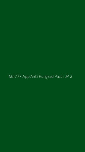 Tampilan Antarmuka Aplikasi Msi777 App Anti Rungkad Pasti Jp - 2
