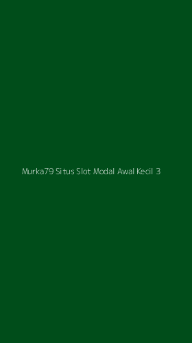 Tampilan Antarmuka Aplikasi Murka79 Situs Slot Modal Awal Kecil - 3